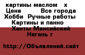 картины маслом 21х30 › Цена ­ 500 - Все города Хобби. Ручные работы » Картины и панно   . Ханты-Мансийский,Нягань г.